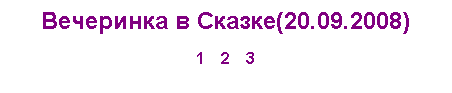 Подпись: Вечеринка в Сказке(20.09.2008) 
 
1    2    3
